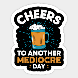 Cheers to another mediocre day Sticker